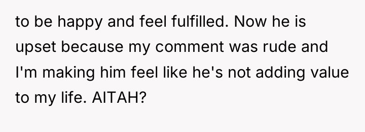 to be happy and feel fulfilled. Now he is upset...