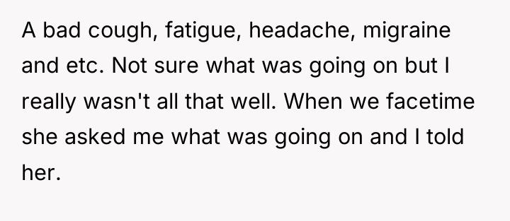 A bad cough, fatigue, headache, migraine and etc. Not sure...