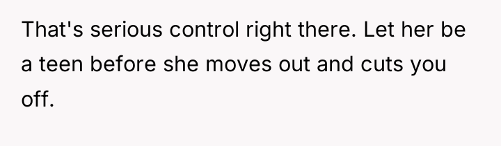 That's serious control right there. Let her be a teen...