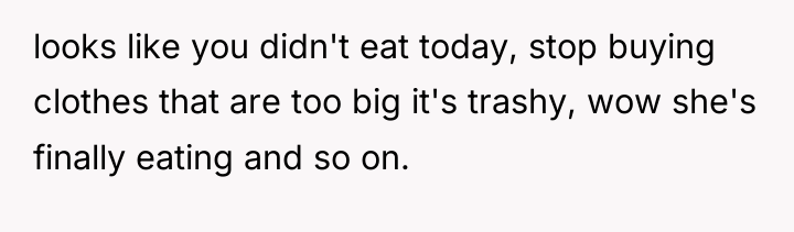 looks like you didn't eat today, stop buying clothes that...