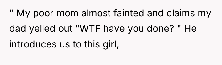 " My poor mom almost fainted and claims my dad...