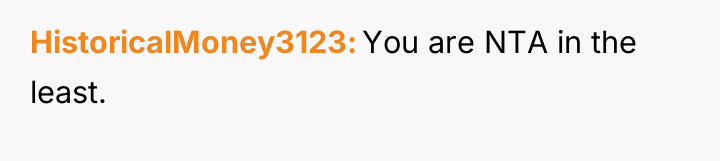 HistoricalMoney3123 You are NTA in the least.