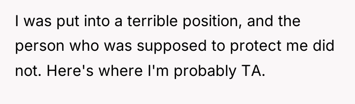I was put into a terrible position, and the person...