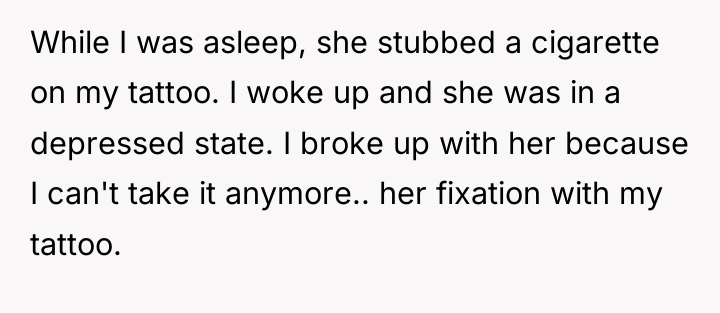 While I was asleep, she stubbed a cigarette on my...