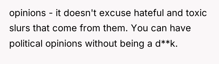 opinions - it doesn't excuse hateful and toxic slurs that...