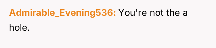 Admirable_Evening536 You're not the a hole.