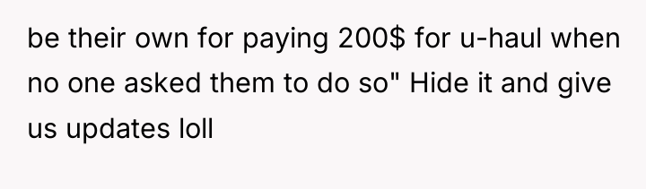 be their own for paying 200$ for u-haul when no...