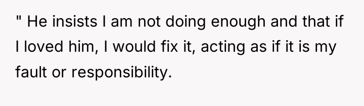" He insists I am not doing enough and that...