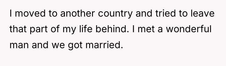 I moved to another country and tried to leave that...