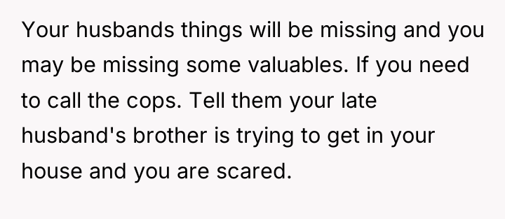 Your husbands things will be missing and you may be...