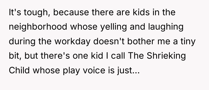 It's tough, because there are kids in the neighborhood whose...