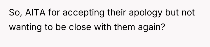 So, AITA for accepting their apology but not wanting to...