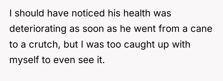 I should have noticed his health was deteriorating as soon...