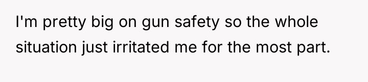 I'm pretty big on gun safety so the whole situation...