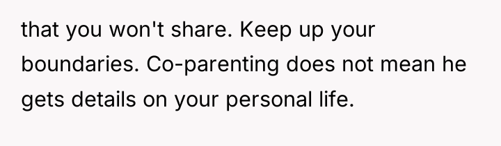 that you won't share. Keep up your boundaries. Co-parenting does...