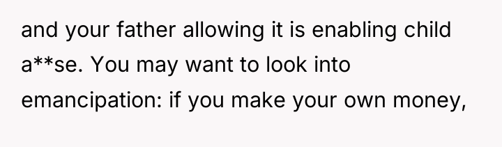 and your father allowing it is enabling child a**se. You...