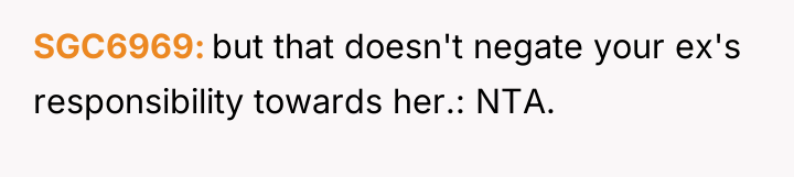 SGC6969 but that doesn't negate your ex's responsibility towards her.:...