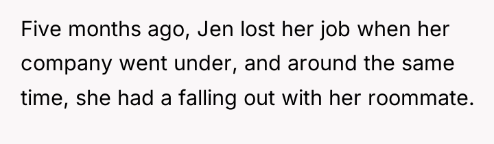 Five months ago, Jen lost her job when her company...