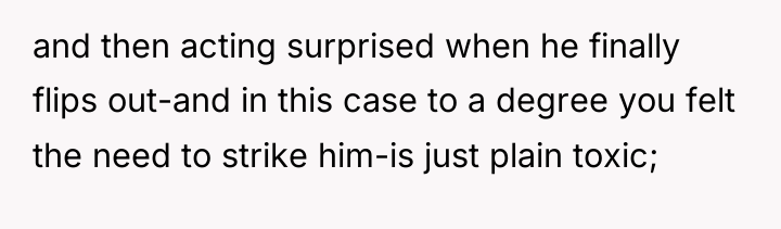 and then acting surprised when he finally flips out-and in...