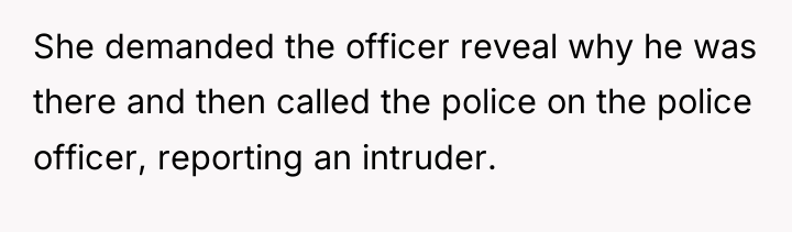She demanded the officer reveal why he was there and...
