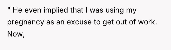 " He even implied that I was using my pregnancy...