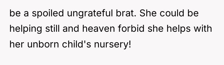 be a spoiled ungrateful brat. She could be helping still...