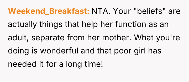 Weekend_Breakfast NTA. Your "beliefs" are actually things that help her...