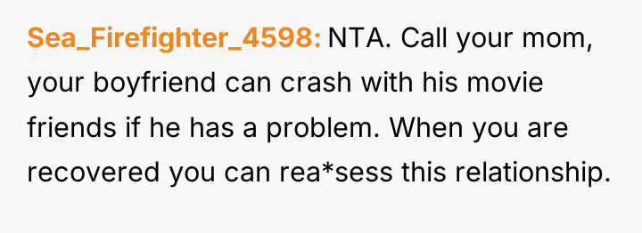 Sea_Firefighter_4598 NTA. Call your mom, your boyfriend can crash with...
