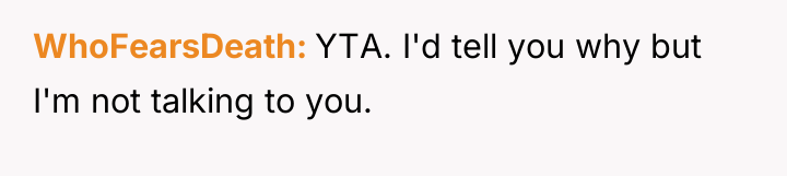 WhoFearsDeath YTA. I'd tell you why but I'm not talking...