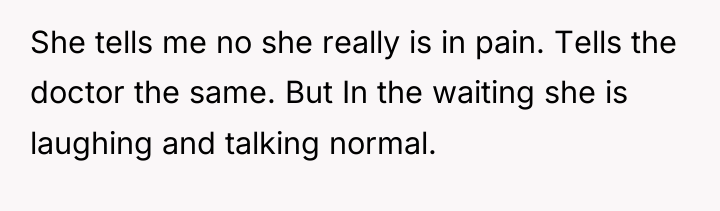 She tells me no she really is in pain. Tells...