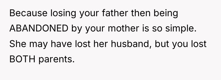 Because losing your father then being ABANDONED by your mother...