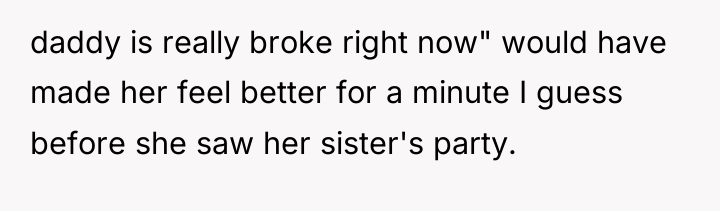 daddy is really broke right now" would have made her...