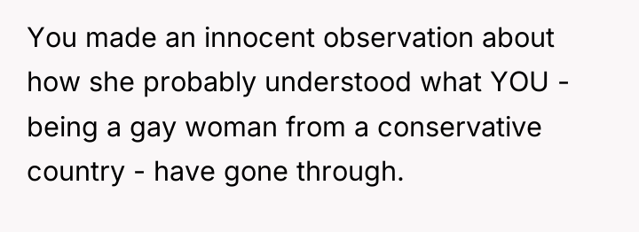 You made an innocent observation about how she probably understood...