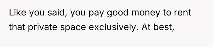 Like you said, you pay good money to rent that...