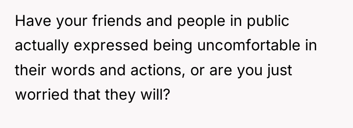 Have your friends and people in public actually expressed being...