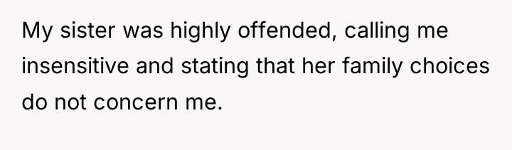 My sister was highly offended, calling me insensitive and stating...