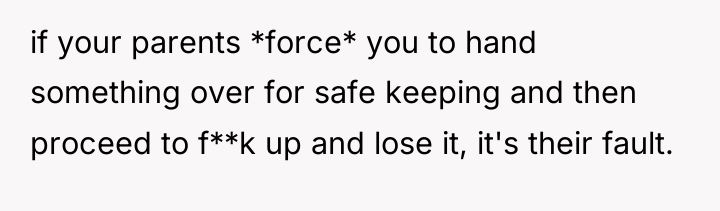 if your parents *force* you to hand something over for...