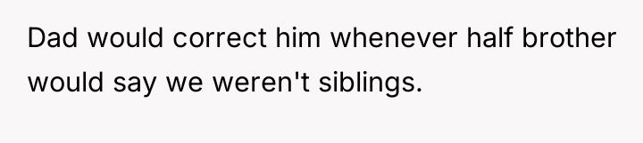 Dad would correct him whenever half brother would say we...