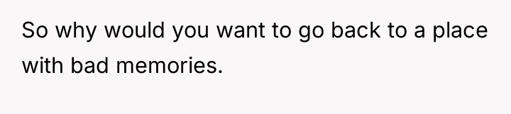 So why would you want to go back to a...