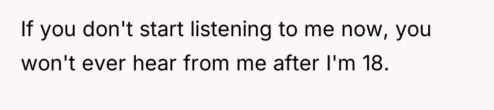 If you don't start listening to me now, you won't...