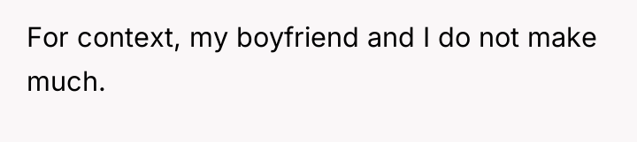 For context, my boyfriend and I do not make much.