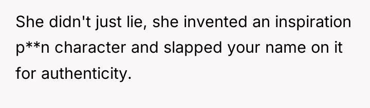 She didn't just lie, she invented an inspiration p**n character...