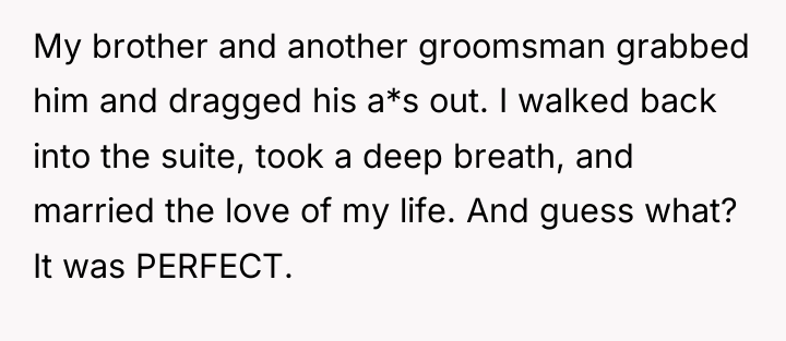 My brother and another groomsman grabbed him and dragged his...
