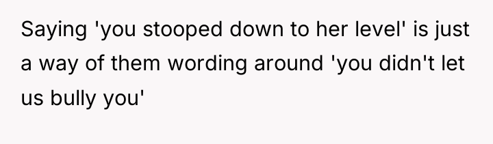 Saying 'you stooped down to her level' is just a...