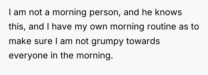 I am not a morning person, and he knows this,...