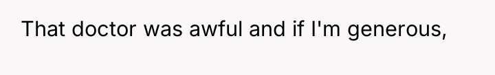 That doctor was awful and if I'm generous,