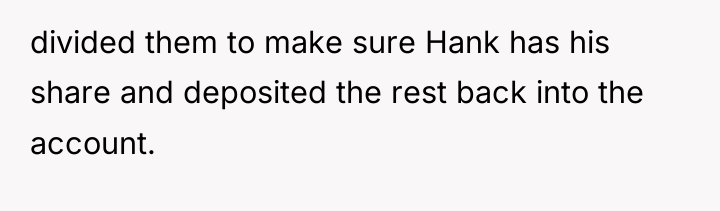 divided them to make sure Hank has his share and...