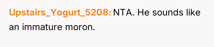 Upstairs_Yogurt_5208 NTA. He sounds like an immature moron.