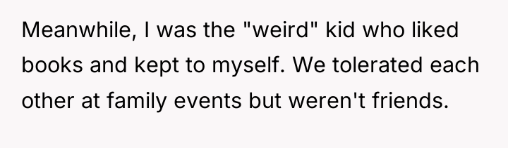 Meanwhile, I was the "weird" kid who liked books and...