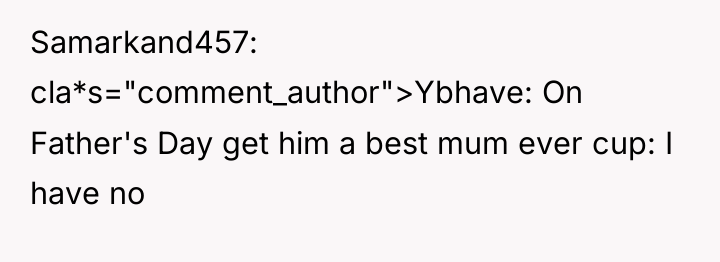 Samarkand457 cla*s="comment_author">Ybhave: On Father's Day get him a best mum...